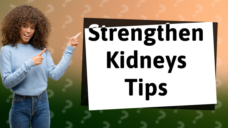 Strengthen Kidneys Tips