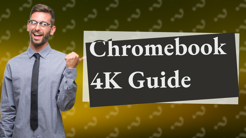 Chromebook 4K Guide