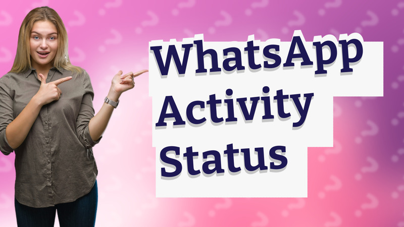 WhatsApp Activity Status