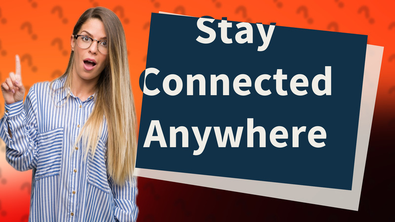 Stay Connected Anywhere
