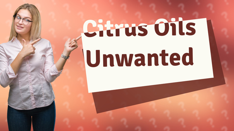 Citrus Oils Unwanted