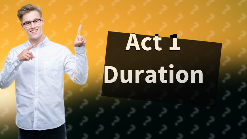 Act 1 Duration