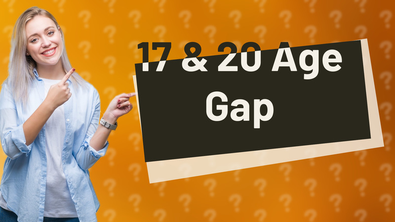 17 & 20 Age Gap