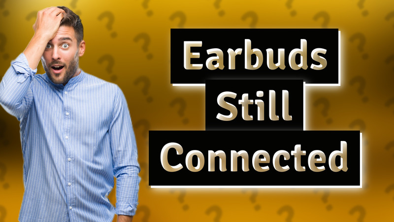 Earbuds Still Connected