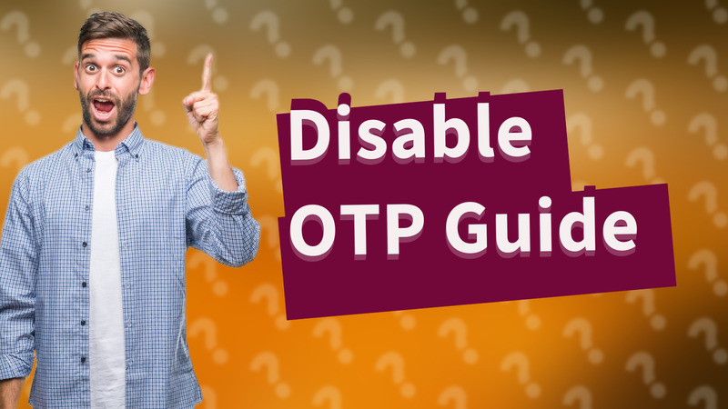 Disable OTP Guide