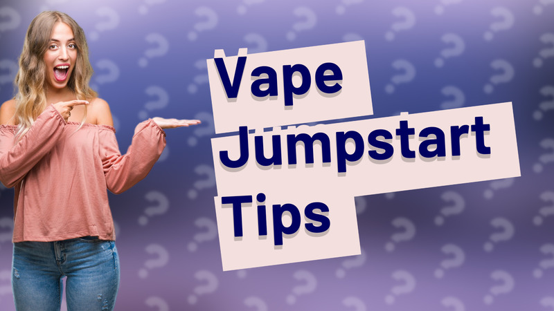 Vape Jumpstart Tips