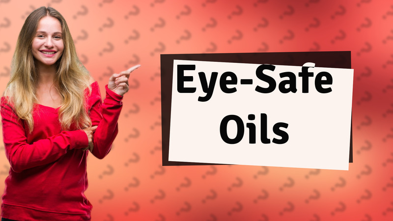 Eye-Safe Oils