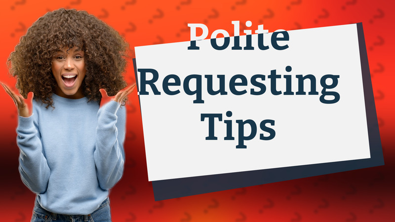 Polite Requesting Tips