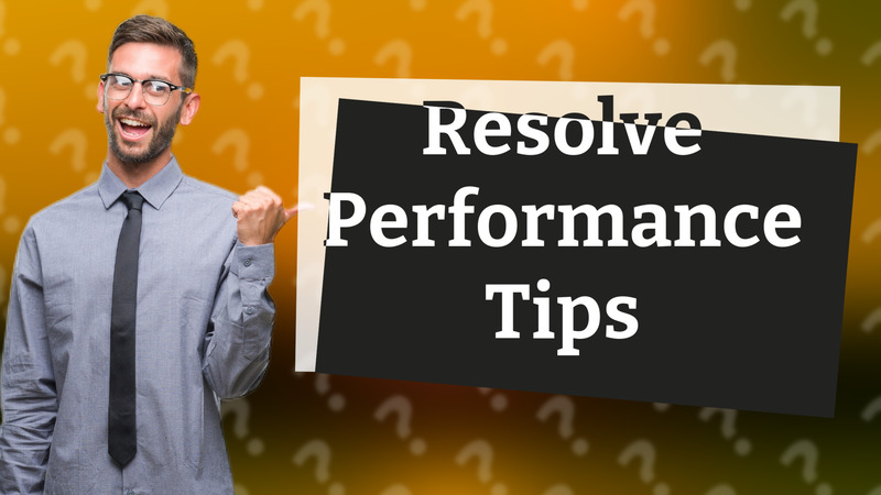 Resolve Performance Tips
