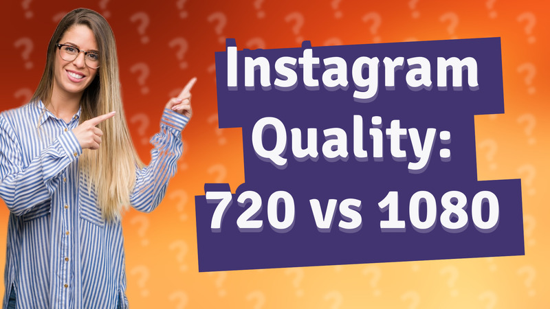 Instagram Quality: 720 vs 1080