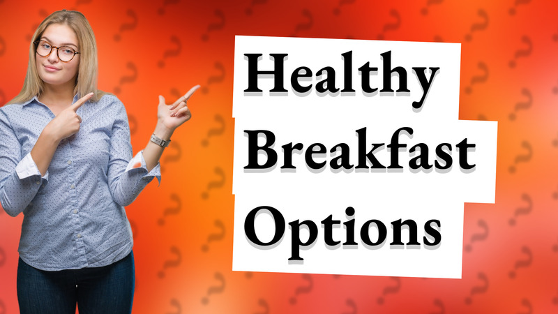 Healthy Breakfast Options