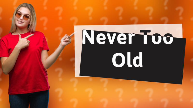 Never Too Old