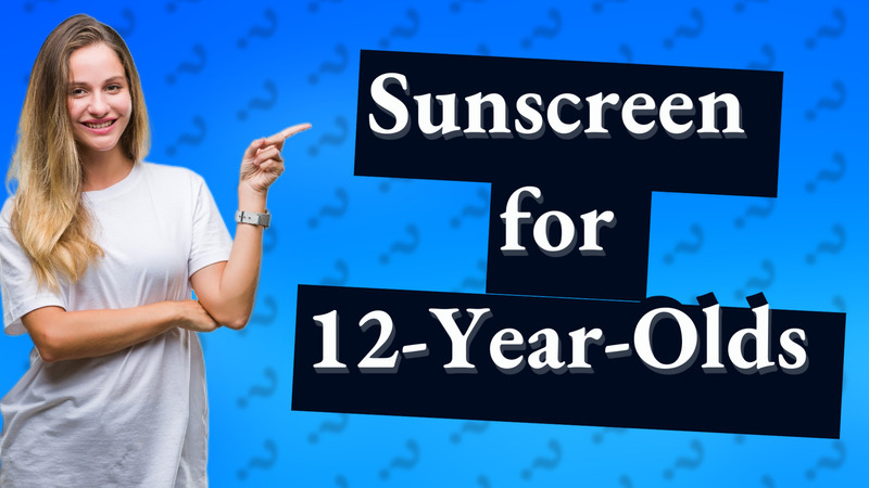 Sunscreen for 12-Year-Olds