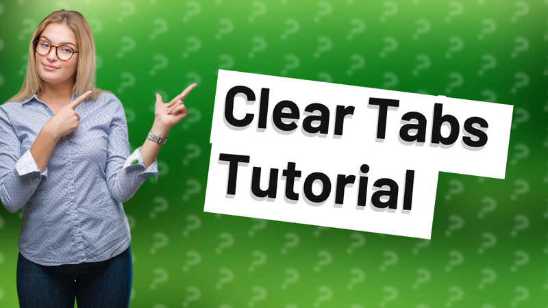 Clear Tabs Tutorial