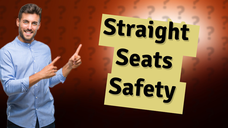 Straight Seats Safety