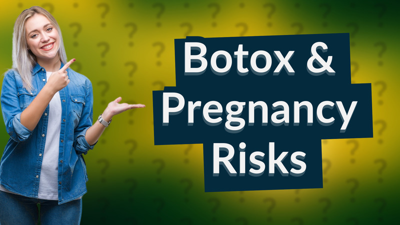 Botox & Pregnancy Risks
