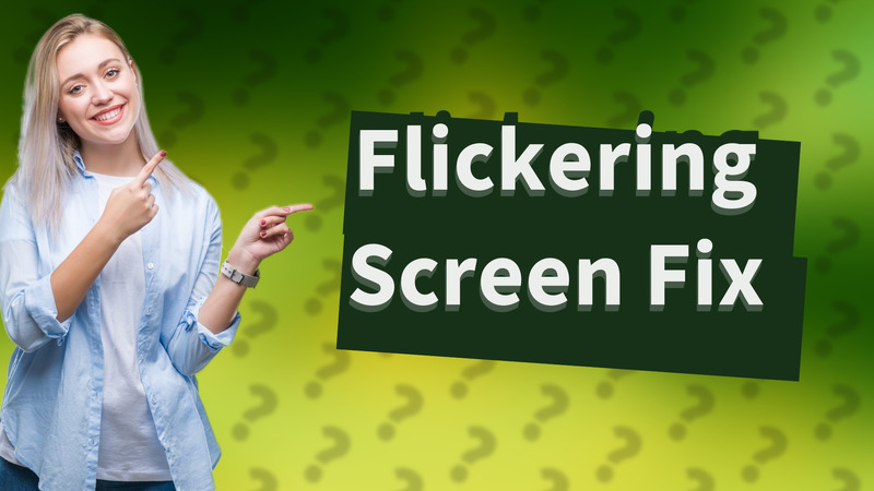 Flickering Screen Fix