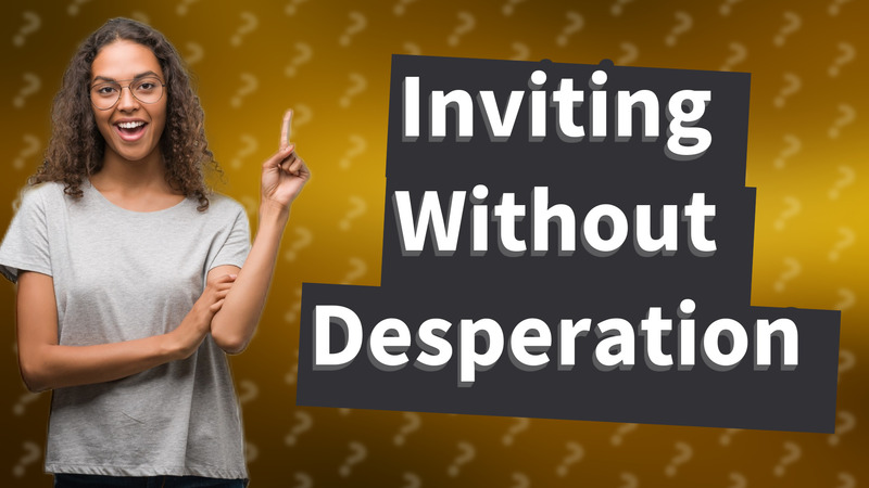 Inviting Without Desperation