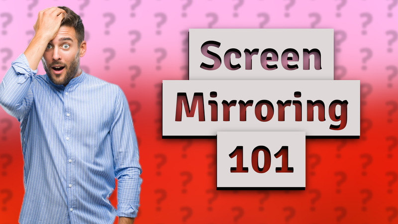 Screen Mirroring 101