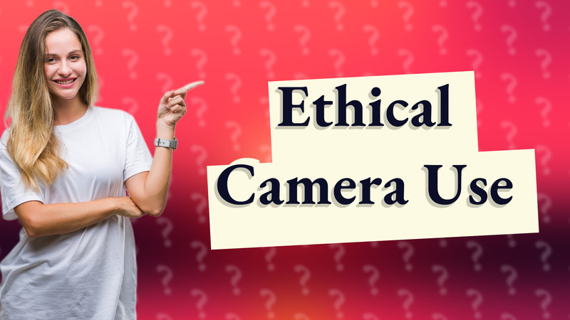 Ethical Camera Use