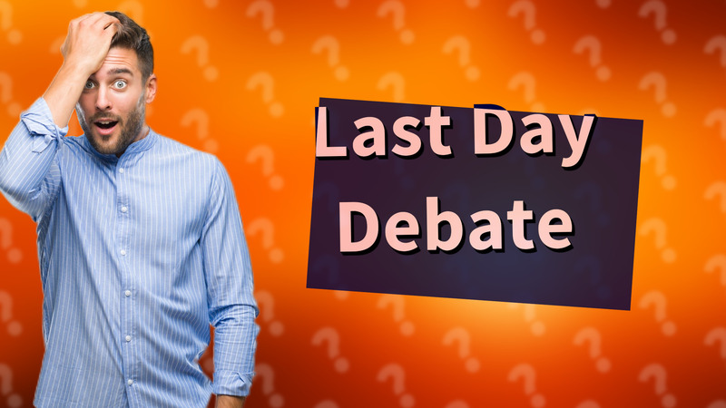Last Day Debate