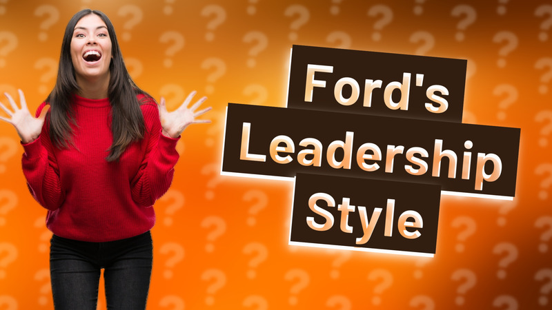Ford's Leadership Style