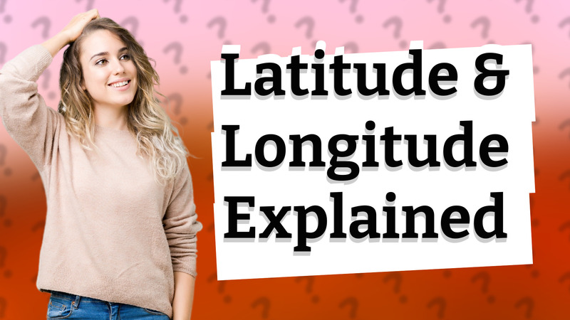 Latitude & Longitude Explained