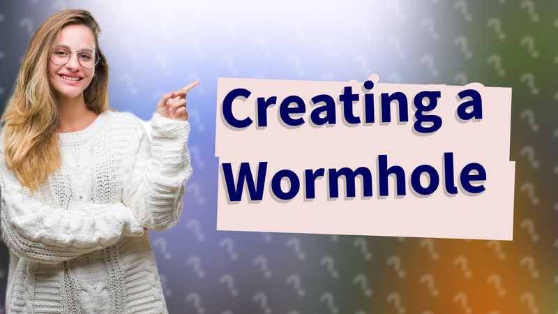 Creating a Wormhole