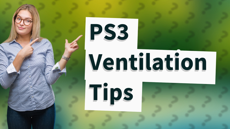 PS3 Ventilation Tips