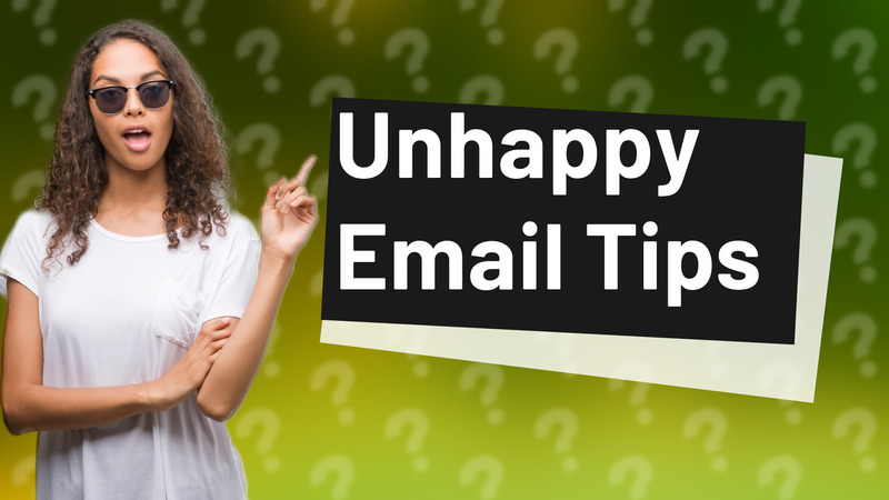 Unhappy Email Tips