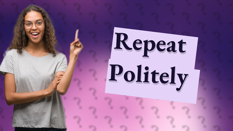 Repeat Politely