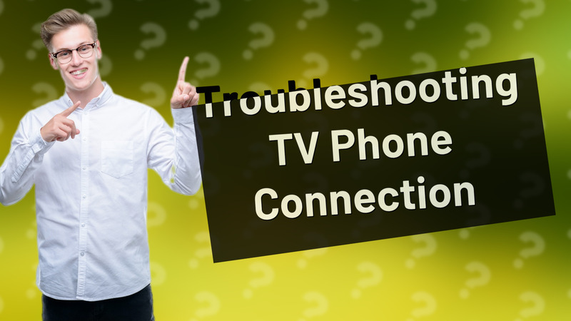 Troubleshooting TV Phone Connection