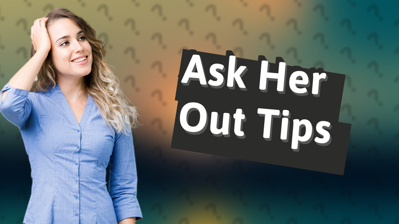 Ask Her Out Tips