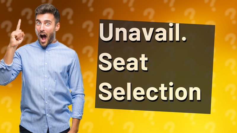 Unavail. Seat Selection