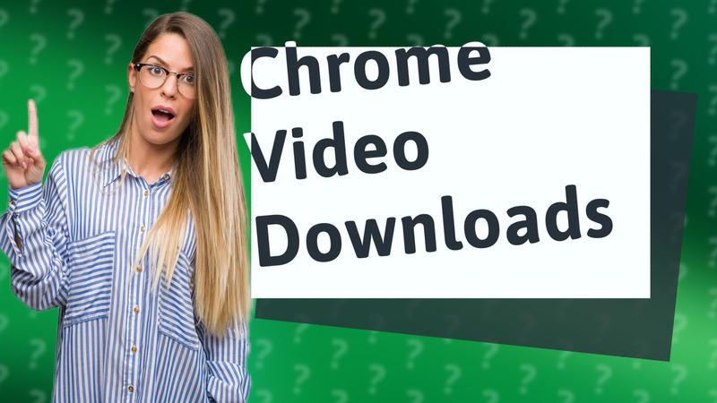 Chrome Video Downloads