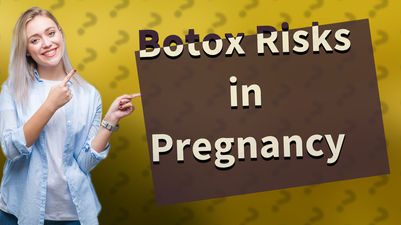 Botox Risks in Pregnancy