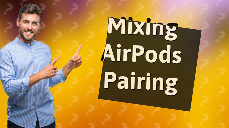 Mixing AirPods Pairing