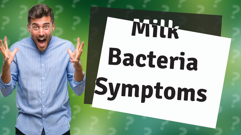 Milk Bacteria Symptoms