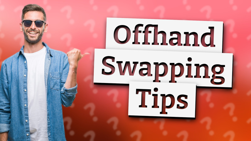 Offhand Swapping Tips