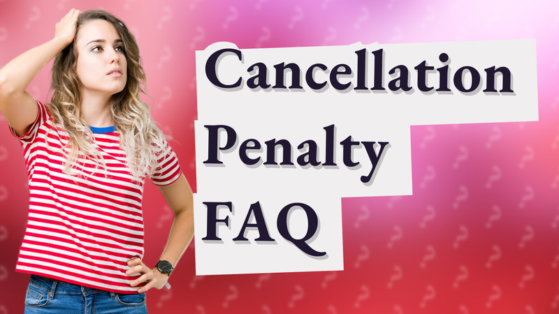 Cancellation Penalty FAQ