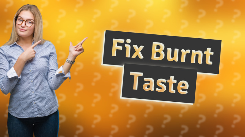 Fix Burnt Taste