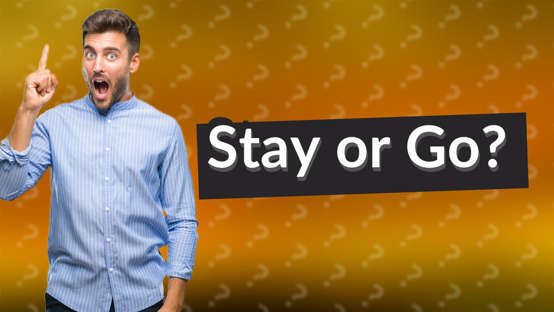Stay or Go?