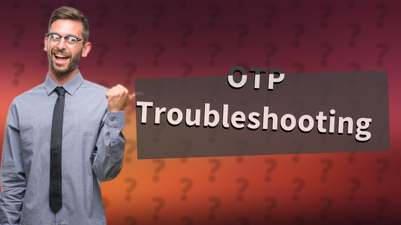 OTP Troubleshooting