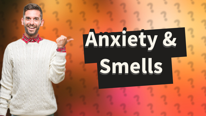 Anxiety & Smells