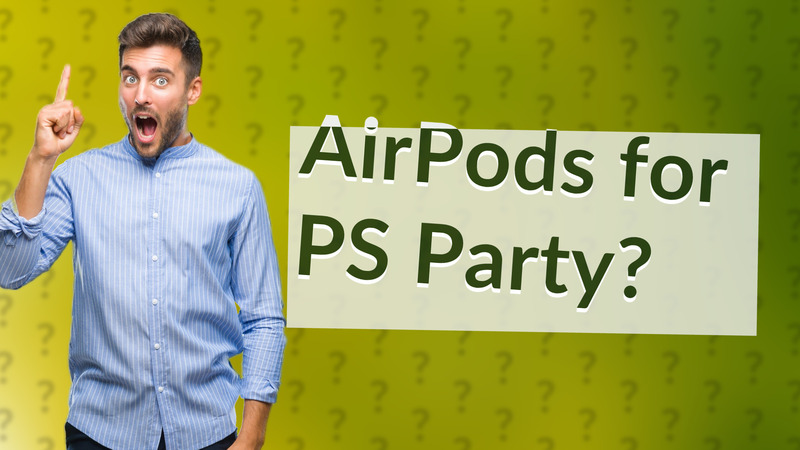AirPods for PS Party?