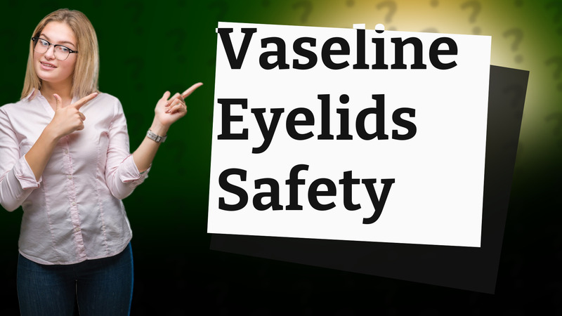 Vaseline Eyelids Safety