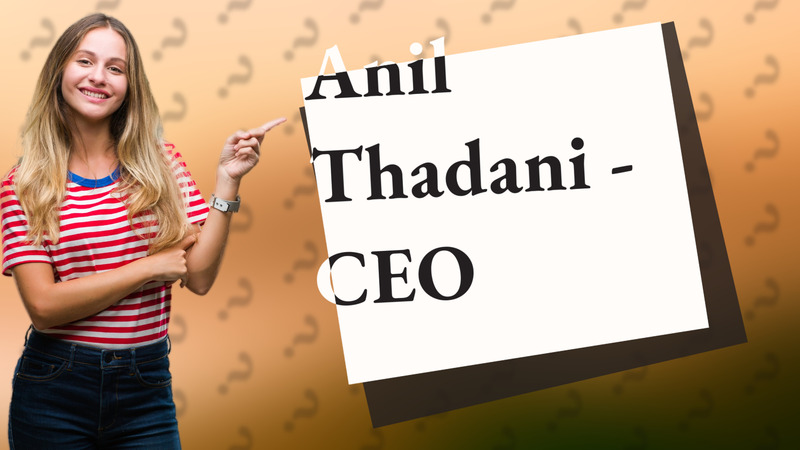 Anil Thadani - CEO