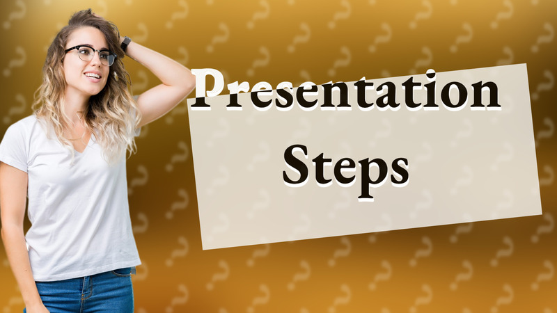 Presentation Steps