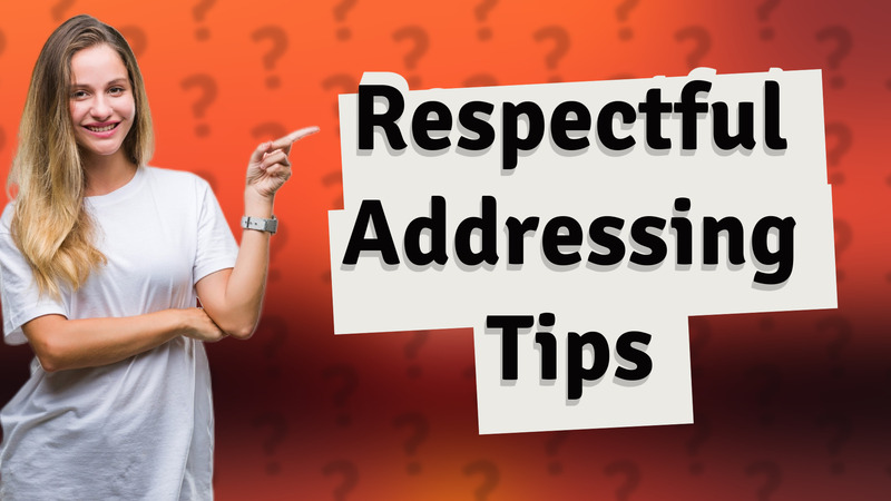 Respectful Addressing Tips