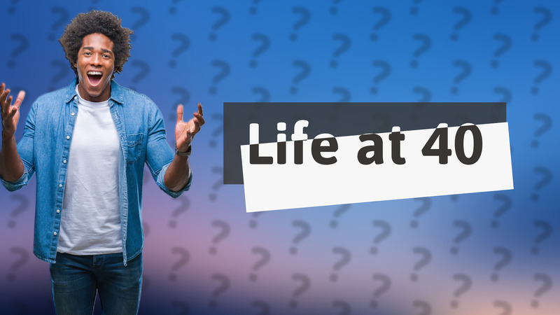 Life at 40